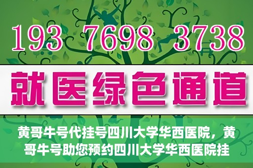 黄哥牛号代挂号四川大学华西医院，黄哥牛号助您预约四川大学华西医院挂号服务