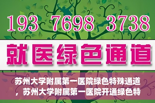 苏州大学附属第一医院绿色特殊通道，苏州大学附属第一医院开通绿色特殊通道，助力患者就医无忧