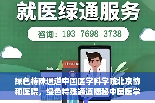 绿色特殊通道中国医学科学院北京协和医院，绿色特殊通道揭秘中国医学科学院北京协和医院内幕