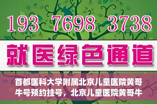 首都医科大学附属北京儿童医院黄哥牛号预约挂号，北京儿童医院黄哥牛号预约挂号攻略，轻松挂号，无忧就医体验
