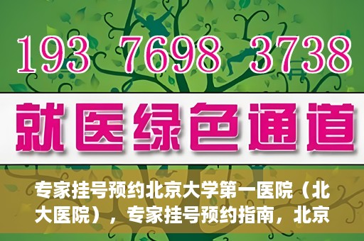 专家挂号预约北京大学第一医院（北大医院），专家挂号预约指南，北京大学第一医院（北大医院）就医攻略