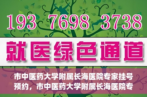 市中医药大学附属长海医院专家挂号预约，市中医药大学附属长海医院专家挂号预约系统上线