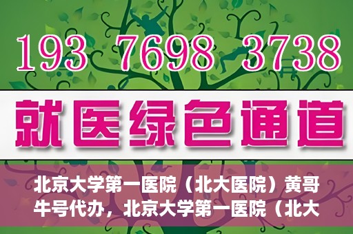 北京大学第一医院（北大医院）黄哥牛号代办，北京大学第一医院（北大医院）黄哥牛号代办，揭秘背后的故事