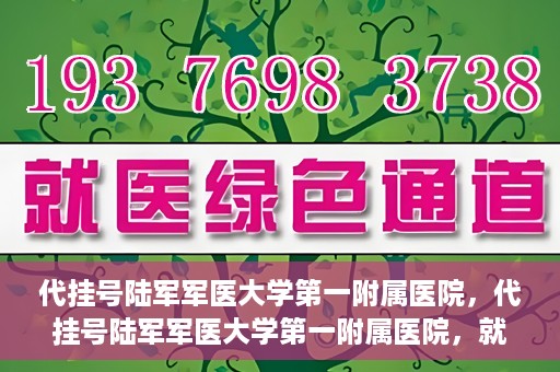 代挂号陆军军医大学第一附属医院，代挂号陆军军医大学第一附属医院，就医新挑战与应对策略
