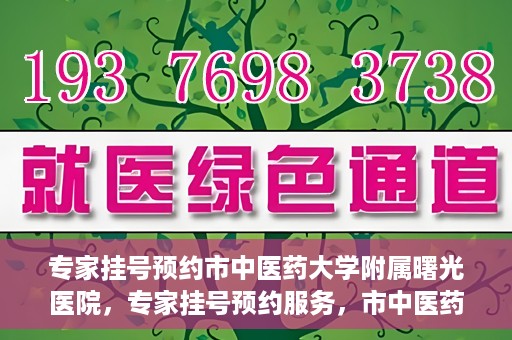 专家挂号预约市中医药大学附属曙光医院，专家挂号预约服务，市中医药大学附属曙光医院开通便捷通道