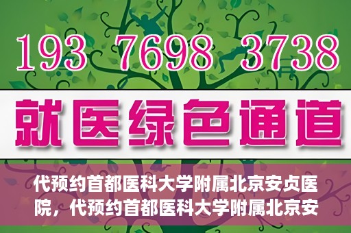 代预约首都医科大学附属北京安贞医院，代预约首都医科大学附属北京安贞医院——一站式便捷医疗体验