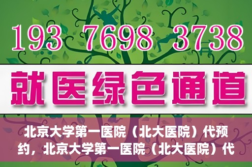 北京大学第一医院（北大医院）代预约，北京大学第一医院（北大医院）代预约服务详解