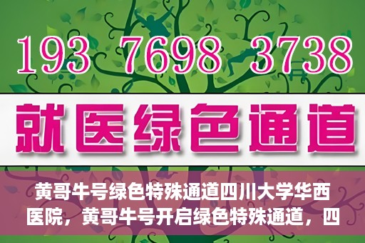 黄哥牛号绿色特殊通道四川大学华西医院，黄哥牛号开启绿色特殊通道，四川大学华西医院倾力支援