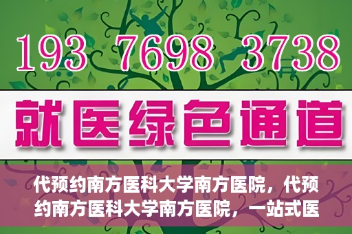 代预约南方医科大学南方医院，代预约南方医科大学南方医院，一站式医疗预约服务解析