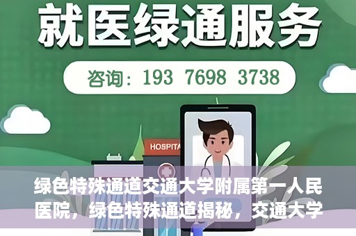 绿色特殊通道交通大学附属第一人民医院，绿色特殊通道揭秘，交通大学附属第一人民医院的卓越医疗之旅