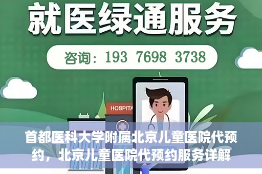 首都医科大学附属北京儿童医院代预约，北京儿童医院代预约服务详解