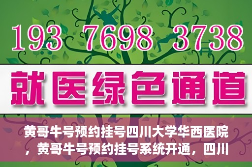 黄哥牛号预约挂号四川大学华西医院，黄哥牛号预约挂号系统开通，四川大学华西医院挂号服务升级