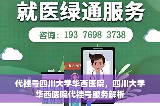 代挂号四川大学华西医院，四川大学华西医院代挂号服务解析