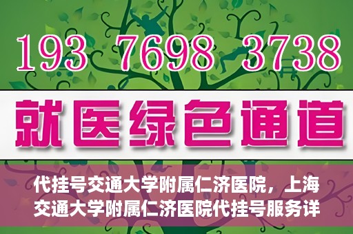 代挂号交通大学附属仁济医院，上海交通大学附属仁济医院代挂号服务详解