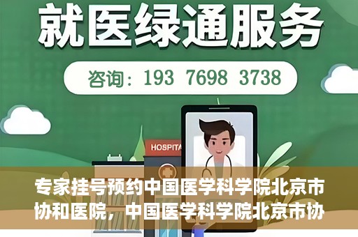 专家挂号预约中国医学科学院北京市协和医院，中国医学科学院北京市协和医院专家挂号预约攻略