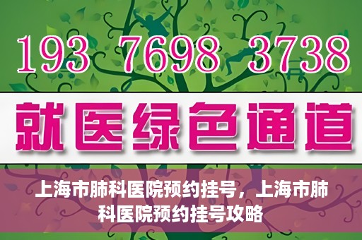 上海市肺科医院预约挂号，上海市肺科医院预约挂号攻略