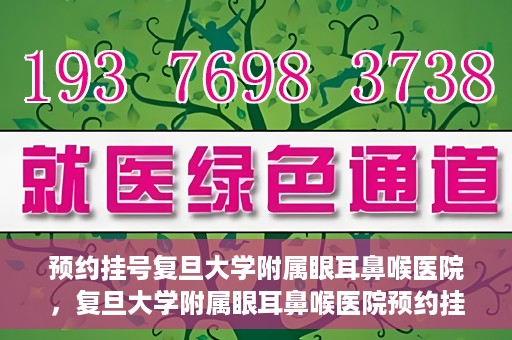 预约挂号复旦大学附属眼耳鼻喉医院，复旦大学附属眼耳鼻喉医院预约挂号攻略