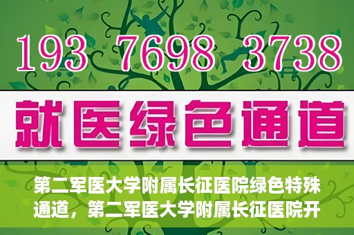 第二军医大学附属长征医院绿色特殊通道，第二军医大学附属长征医院开通绿色特殊通道服务