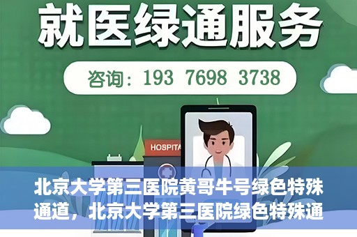 北京大学第三医院黄哥牛号绿色特殊通道，北京大学第三医院绿色特殊通道，黄哥牛号的探索与实践