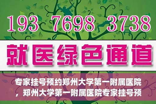 专家挂号预约郑州大学第一附属医院，郑州大学第一附属医院专家挂号预约详解