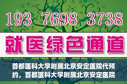 首都医科大学附属北京安定医院代预约，首都医科大学附属北京安定医院便捷代预约服务