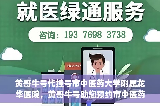 黄哥牛号代挂号市中医药大学附属龙华医院，黄哥牛号助您预约市中医药大学附属龙华医院专家号