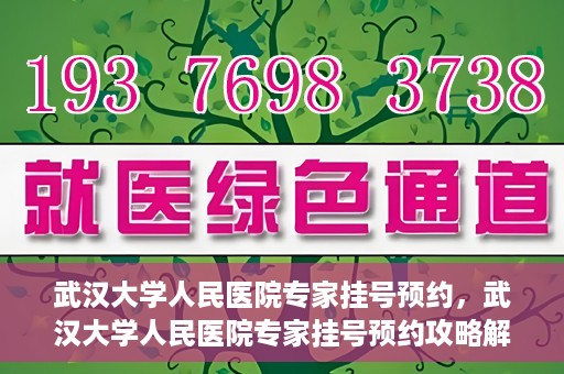 武汉大学人民医院专家挂号预约，武汉大学人民医院专家挂号预约攻略解析