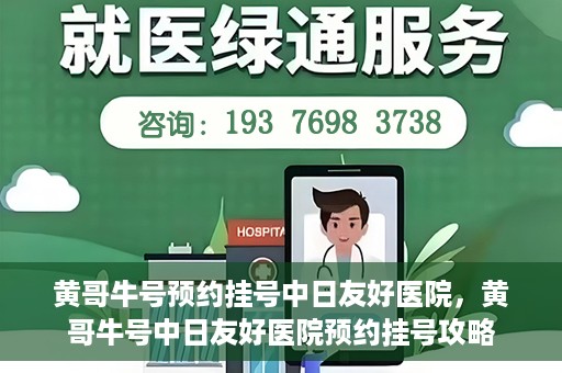 黄哥牛号预约挂号中日友好医院，黄哥牛号中日友好医院预约挂号攻略