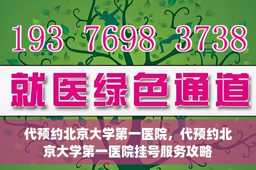 代预约北京大学第一医院，代预约北京大学第一医院挂号服务攻略