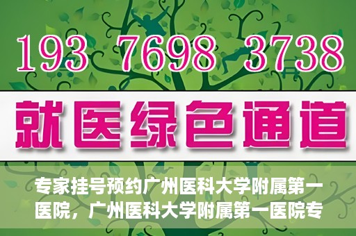专家挂号预约广州医科大学附属第一医院，广州医科大学附属第一医院专家挂号预约攻略