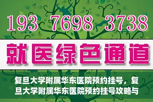 复旦大学附属华东医院预约挂号，复旦大学附属华东医院预约挂号攻略与指南