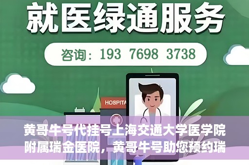 黄哥牛号代挂号上海交通大学医学院附属瑞金医院，黄哥牛号助您预约瑞金医院——上海交通大学医学院附属瑞金医院代挂号服务
