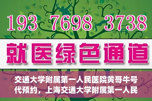 交通大学附属第一人民医院黄哥牛号代预约，上海交通大学附属第一人民医院黄哥预约挂号攻略，便捷预约，轻松就医