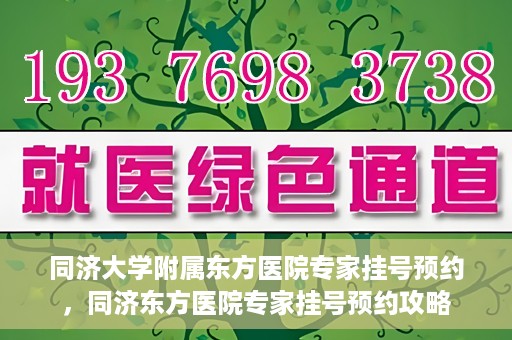 同济大学附属东方医院专家挂号预约，同济东方医院专家挂号预约攻略