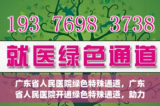 广东省人民医院绿色特殊通道，广东省人民医院开通绿色特殊通道，助力健康广东建设