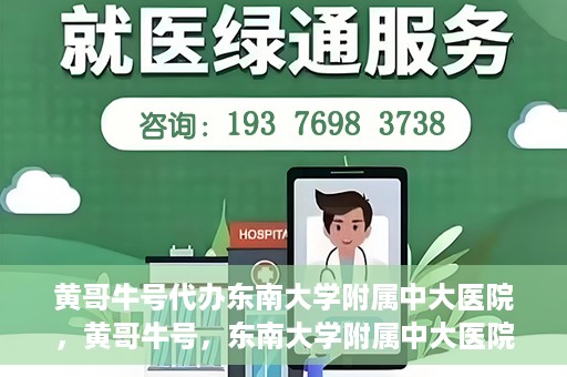 黄哥牛号代办东南大学附属中大医院，黄哥牛号，东南大学附属中大医院代办服务