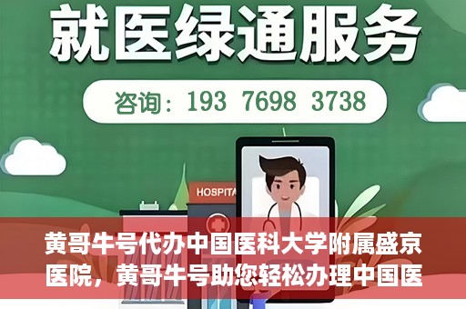 黄哥牛号代办中国医科大学附属盛京医院，黄哥牛号助您轻松办理中国医科大学附属盛京医院手续！