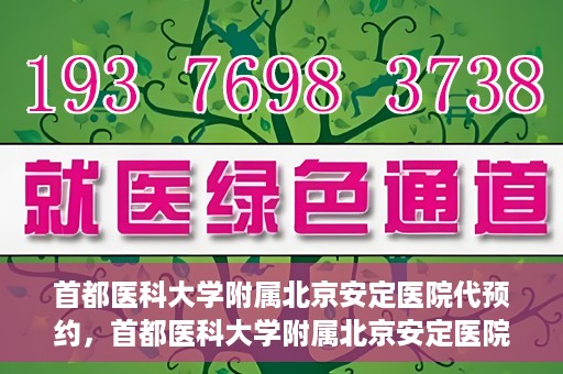 首都医科大学附属北京安定医院代预约，首都医科大学附属北京安定医院便捷代预约服务