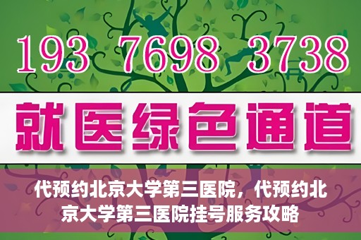 代预约北京大学第三医院，代预约北京大学第三医院挂号服务攻略