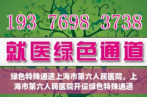 绿色特殊通道上海市第六人民医院，上海市第六人民医院开设绿色特殊通道，助力患者快速就医