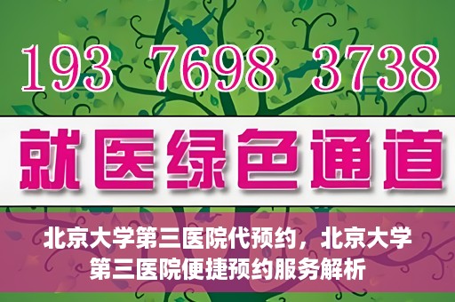 北京大学第三医院代预约，北京大学第三医院便捷预约服务解析