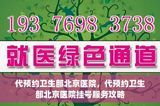 代预约卫生部北京医院，代预约卫生部北京医院挂号服务攻略