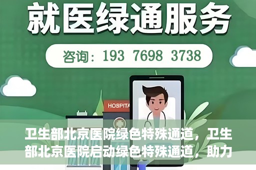 卫生部北京医院绿色特殊通道，卫生部北京医院启动绿色特殊通道，助力健康中国行动