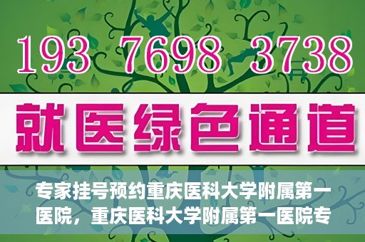 专家挂号预约重庆医科大学附属第一医院，重庆医科大学附属第一医院专家挂号预约解析