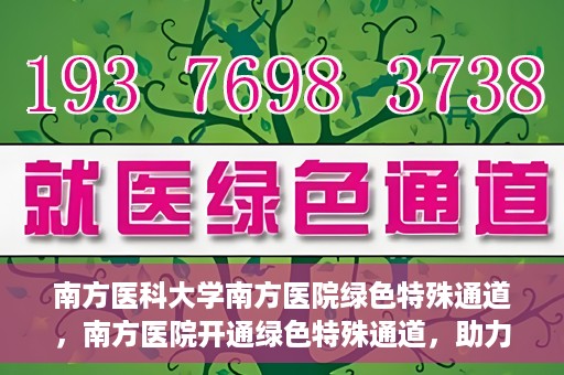 南方医科大学南方医院绿色特殊通道，南方医院开通绿色特殊通道，助力患者就医无忧