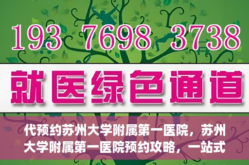 代预约苏州大学附属第一医院，苏州大学附属第一医院预约攻略，一站式解决您的就医难题