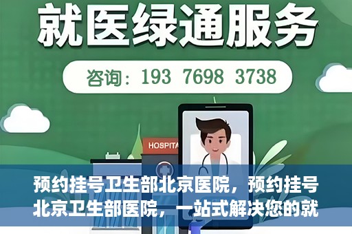 预约挂号卫生部北京医院，预约挂号北京卫生部医院，一站式解决您的就医难题