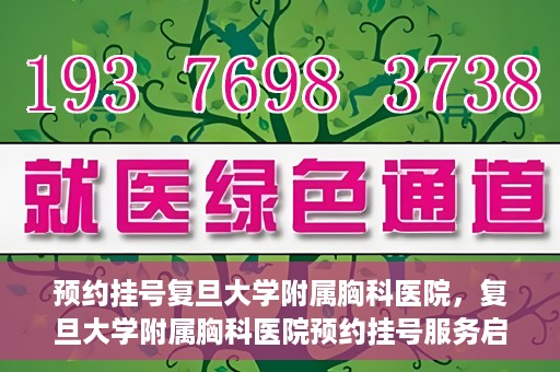 预约挂号复旦大学附属胸科医院，复旦大学附属胸科医院预约挂号服务启动