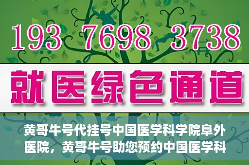 黄哥牛号代挂号中国医学科学院阜外医院，黄哥牛号助您预约中国医学科学院阜外医院专家号