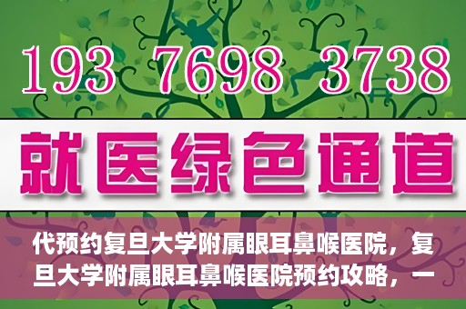 代预约复旦大学附属眼耳鼻喉医院，复旦大学附属眼耳鼻喉医院预约攻略，一站式解决您的就医难题